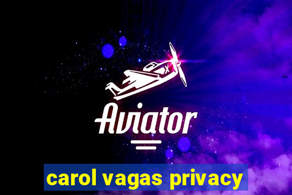 carol vagas privacy